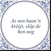 As nen haan ’n krèèjt, slop de hen nog As nen haan ’n krèèjt, slop de hen nog